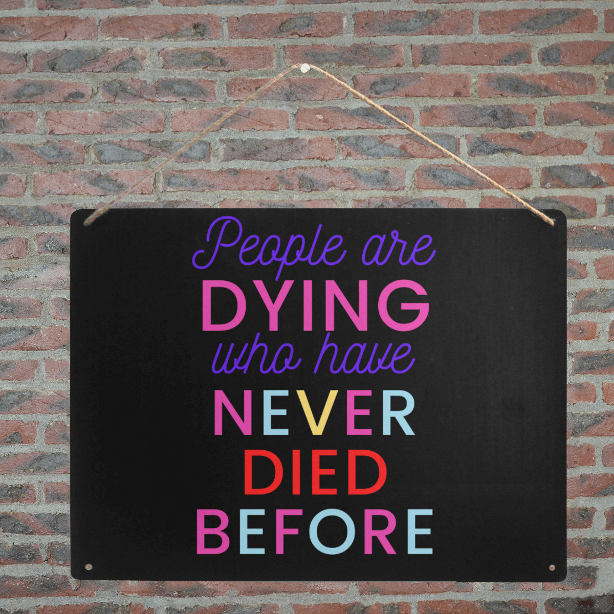 Trump PEOPLE ARE DYING WHO HAVE NEVER DIED BEFORE Metal Tin Sign 16"x12"