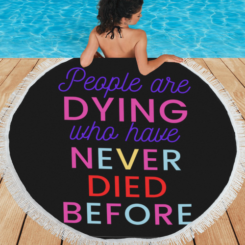 Trump PEOPLE ARE DYING WHO HAVE NEVER DIED BEFORE Circular Beach Shawl 59"x 59"