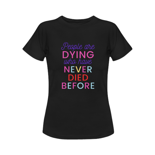Trump PEOPLE ARE DYING WHO HAVE NEVER DIED BEFORE Women's T-Shirt in USA Size (Front Printing Only)