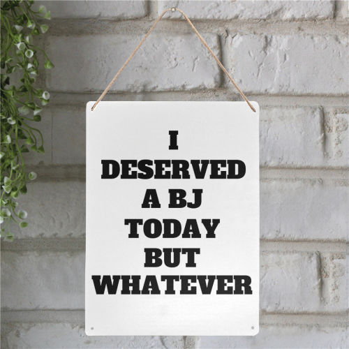 I deserved a BJ Today but whatever Metal Tin Sign 12"x16"