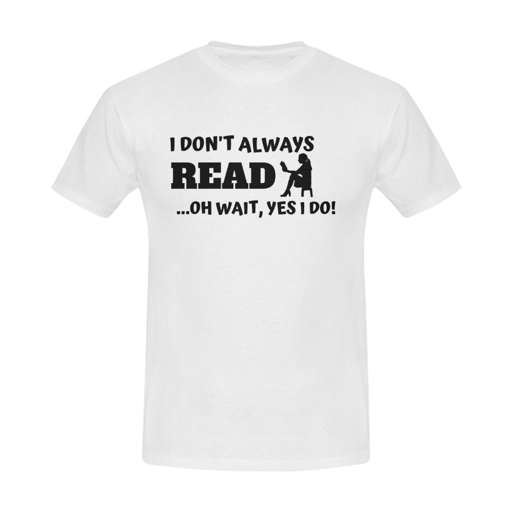 I don't always read oh wait yes I do Men's T-Shirt in USA Size (Front Printing Only)