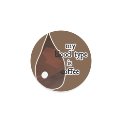 My blood type is coffee! Round Coaster