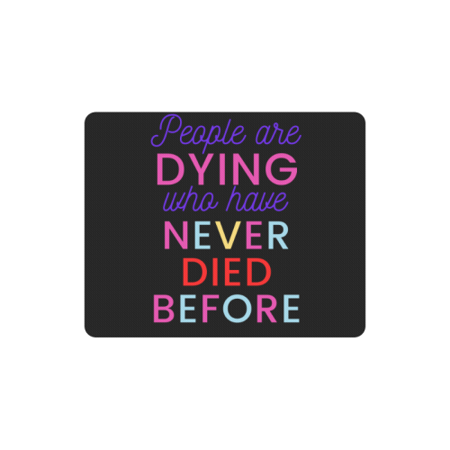 Trump PEOPLE ARE DYING WHO HAVE NEVER DIED BEFORE Rectangle Mousepad