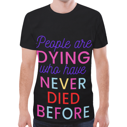 Trump PEOPLE ARE DYING WHO HAVE NEVER DIED BEFORE New All Over Print T-shirt for Men (Model T45)