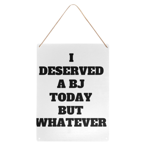 I deserved a BJ Today but whatever Metal Tin Sign 12"x16"
