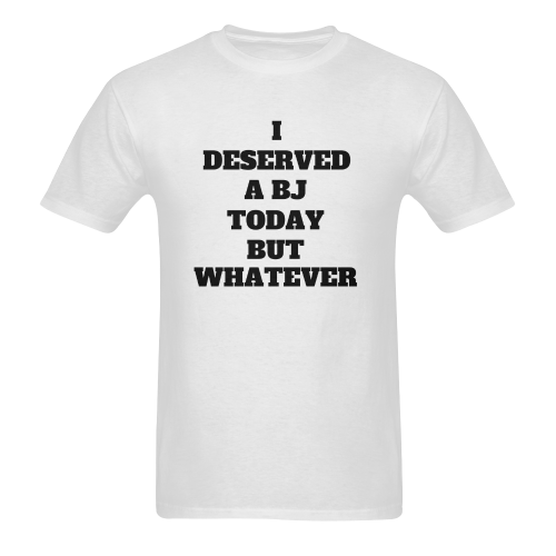 I Deserve a BJ Today but Whatever Men's T-Shirt in USA Size (Two Sides Printing)
