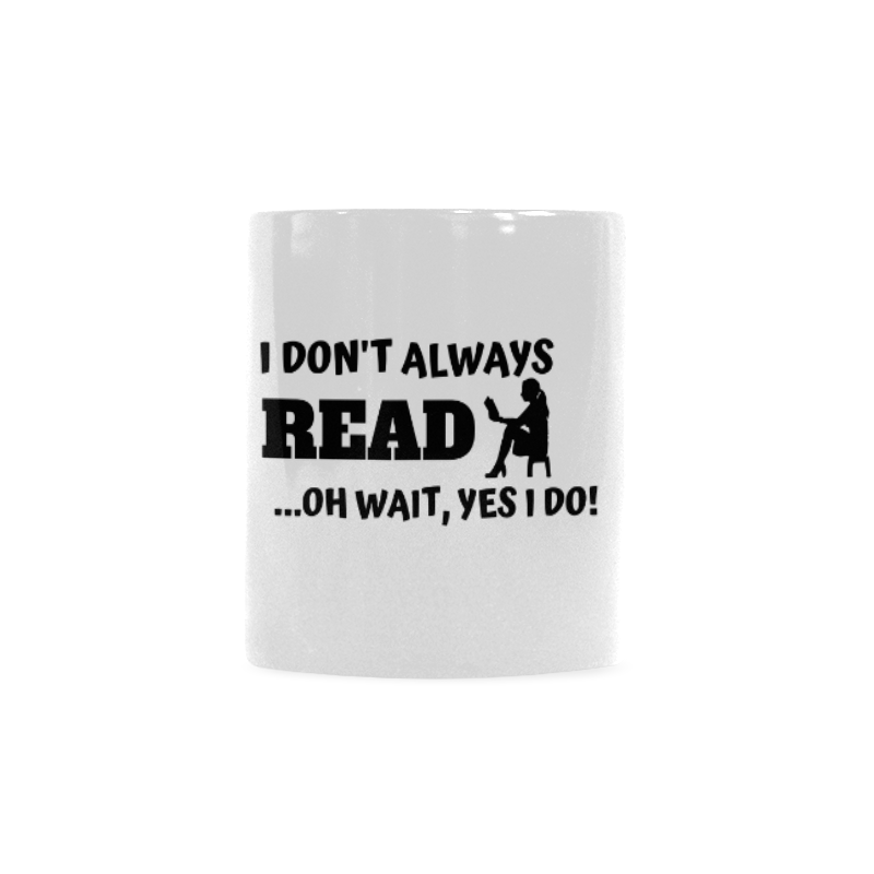 I don't always read oh wait yes I do Custom White Mug (11OZ)