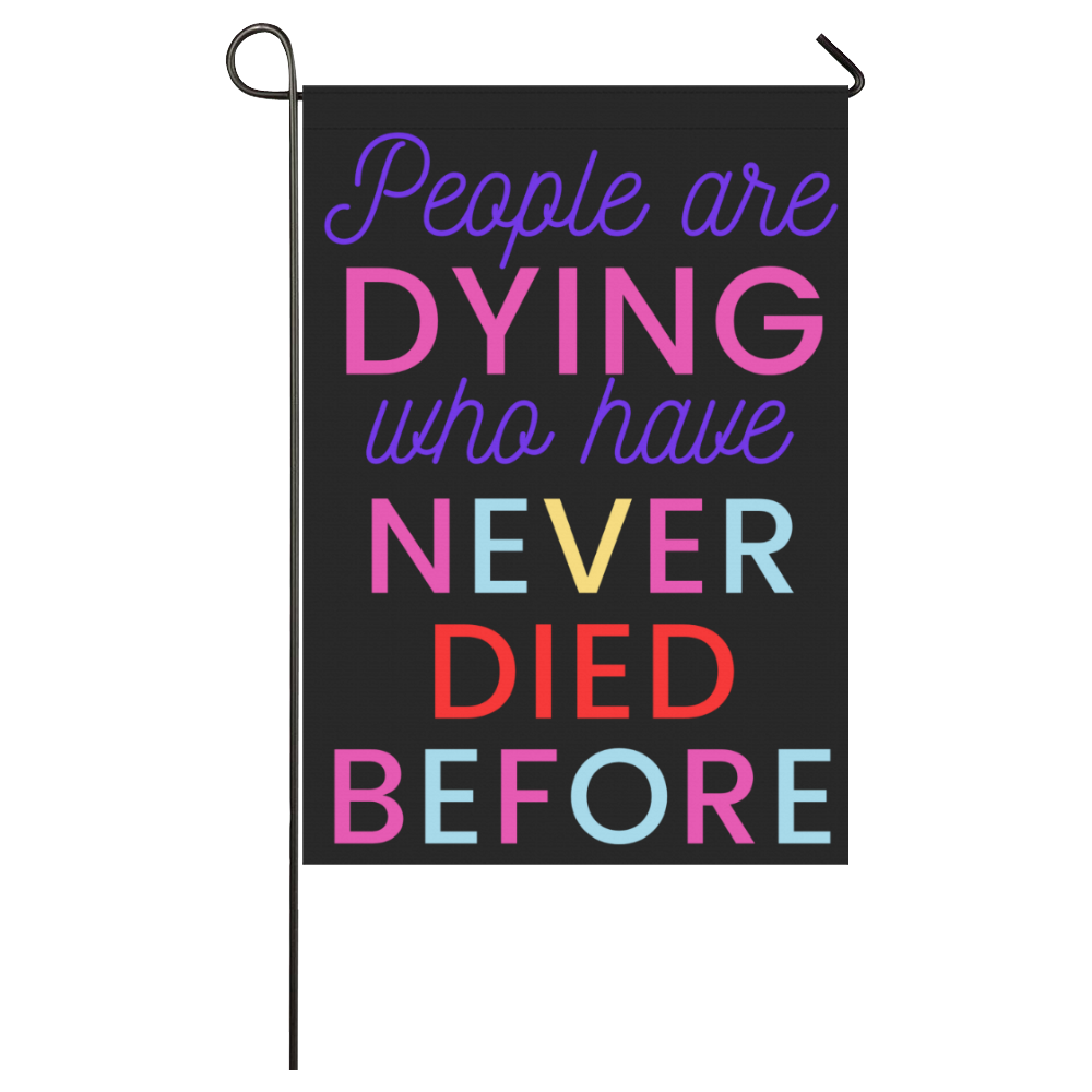 Trump PEOPLE ARE DYING WHO HAVE NEVER DIED BEFORE Garden Flag 28''x40'' （Without Flagpole）