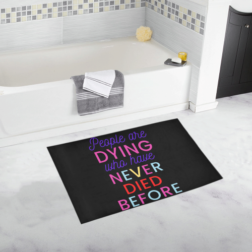 Trump PEOPLE ARE DYING WHO HAVE NEVER DIED BEFORE Bath Rug 20''x 32''