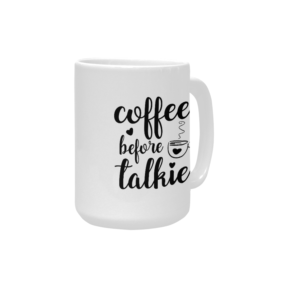 Coffee before talkie Custom Ceramic Mug (15OZ)