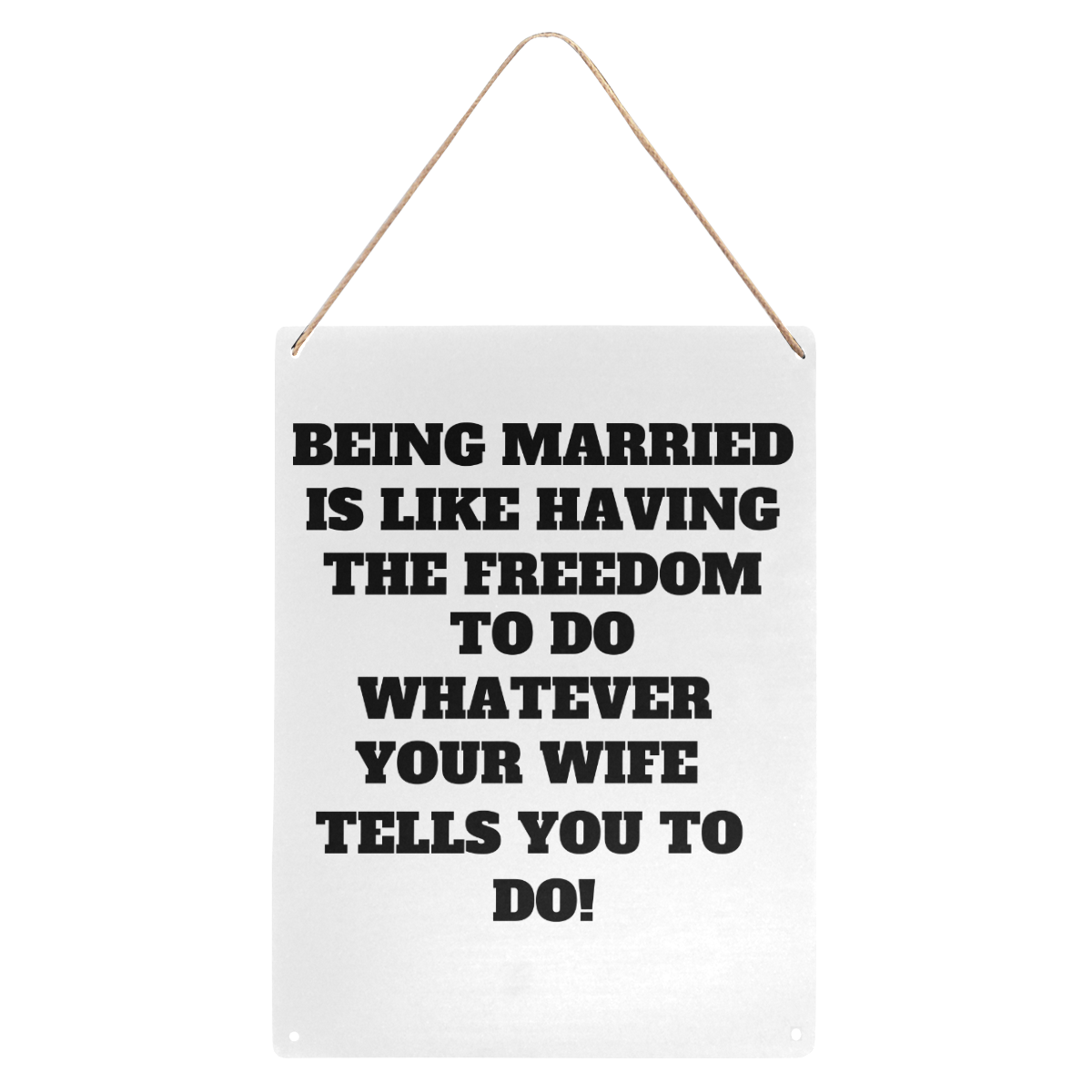 Being Married is like having the freedom to do whatever your wife tells you to do Metal Tin Sign 12"x16"