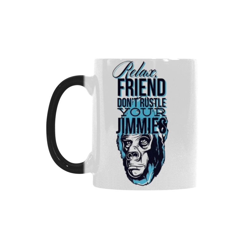RELAX FRIEND DON'T RUSTLE YOUR JIMMIES Custom Morphing Mug