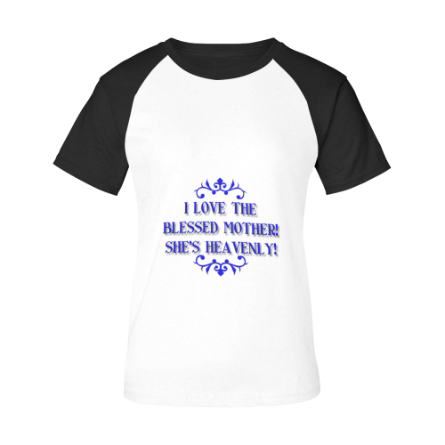 I love The Blessed Mother! She's Heavenly! Women's Raglan T-Shirt/Front Printing (Model T62)